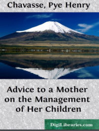 Image of ADVICE TO A MOTHER ON THE MANAGEMENT OF HER CHILDREN AND ON THE TREATMENT ON THE MOMENT OF SOME OF THEIR MORE PRESSING ILLNESSES AND ACCIDENTS