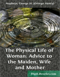 Image of THE PHYSICAL LIFE OF WOMAN: ADVICE TO THE MAIDEN, WIFE AND MOTHER